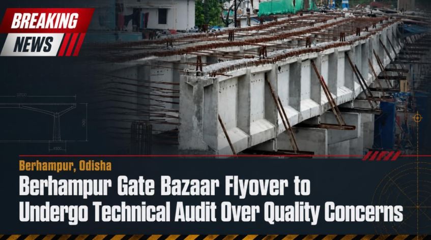 Berhampur Gate Bazaar Flyover to Undergo Technical Audit Over Quality Concerns